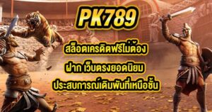 PK789 สล็อตเครดิตฟรีไม่ต้องฝาก เว็บตรงยอดนิยม